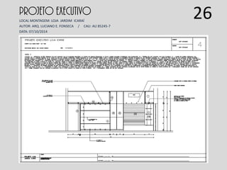 PROJETO EXECUTIVO
LOCAL MONTAGEM: LOJA JARDIM ICARAÍ
AUTOR: ARQ. LUCIANO E. FONSECA / CAU: AU 85245-7
DATA: 07/10/2014
26
 