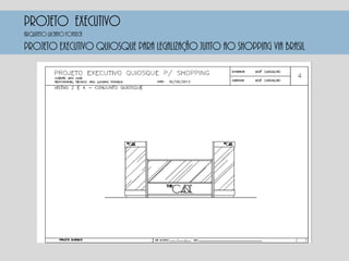 PROJETO EXECUTIVO
PROJETO EXECUTIVO QUIOSQUE PARA LEGALIZAÇÃO JUNTO AO SHOPPING VIA BRASIL
Arquiteto luciano fonseca
 