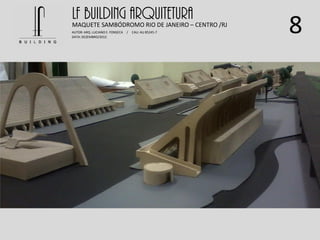 8
LF BUILDING ARQUITETURAMAQUETE SAMBÓDROMO RIO DE JANEIRO – CENTRO /RJ
AUTOR: ARQ. LUCIANO E. FONSECA / CAU: AU 85245-7
DATA: DEZEMBRO/2012
 
