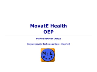 MovatE Health
OEP
Positive Behavior Change
Entrepreneurial Technology Class - Stanford
 