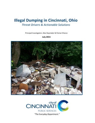 Principal Investigators: Alex Slaymaker & Florian Checco
July 2015
Illegal Dumping in Cincinnati, Ohio
Threat Drivers & Actionable Solutions
“The Everyday Department.”
 