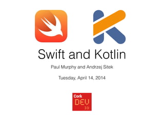 Swift and Kotlin
Paul Murphy and Andrzej Sitek 
Tuesday, April 14, 2014
 