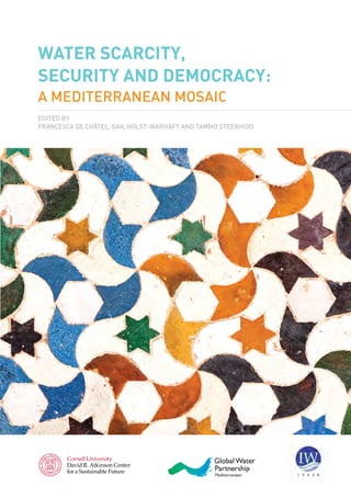 Water Scarcity,
Security and democracy:
a Mediterranean Mosaic
edited by
Francesca de châtel, Gail holst-WarhaFt and taMMo steenhuis
 