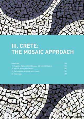 III. Crete:
The Mosaic Approach
Introduction	 154
17. Competing Claims on Water Resources and Potential Solutions	 155
18. A Year in Mediterranean Waters	 166
19. The Restoration of Ancient Water Cisterns	 171
20. Commentary	 174
 
