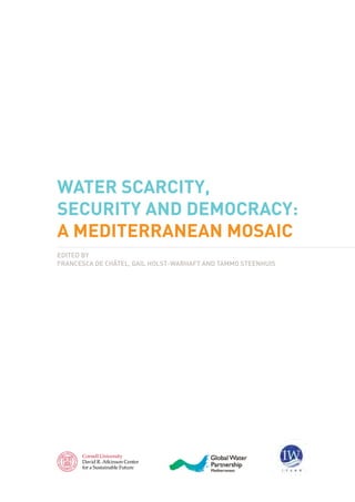 Water Scarcity,
Security and Democracy:
a Mediterranean Mosaic
Edited by
Francesca de Châtel, Gail Holst-Warhaft and Tammo Steenhuis
 