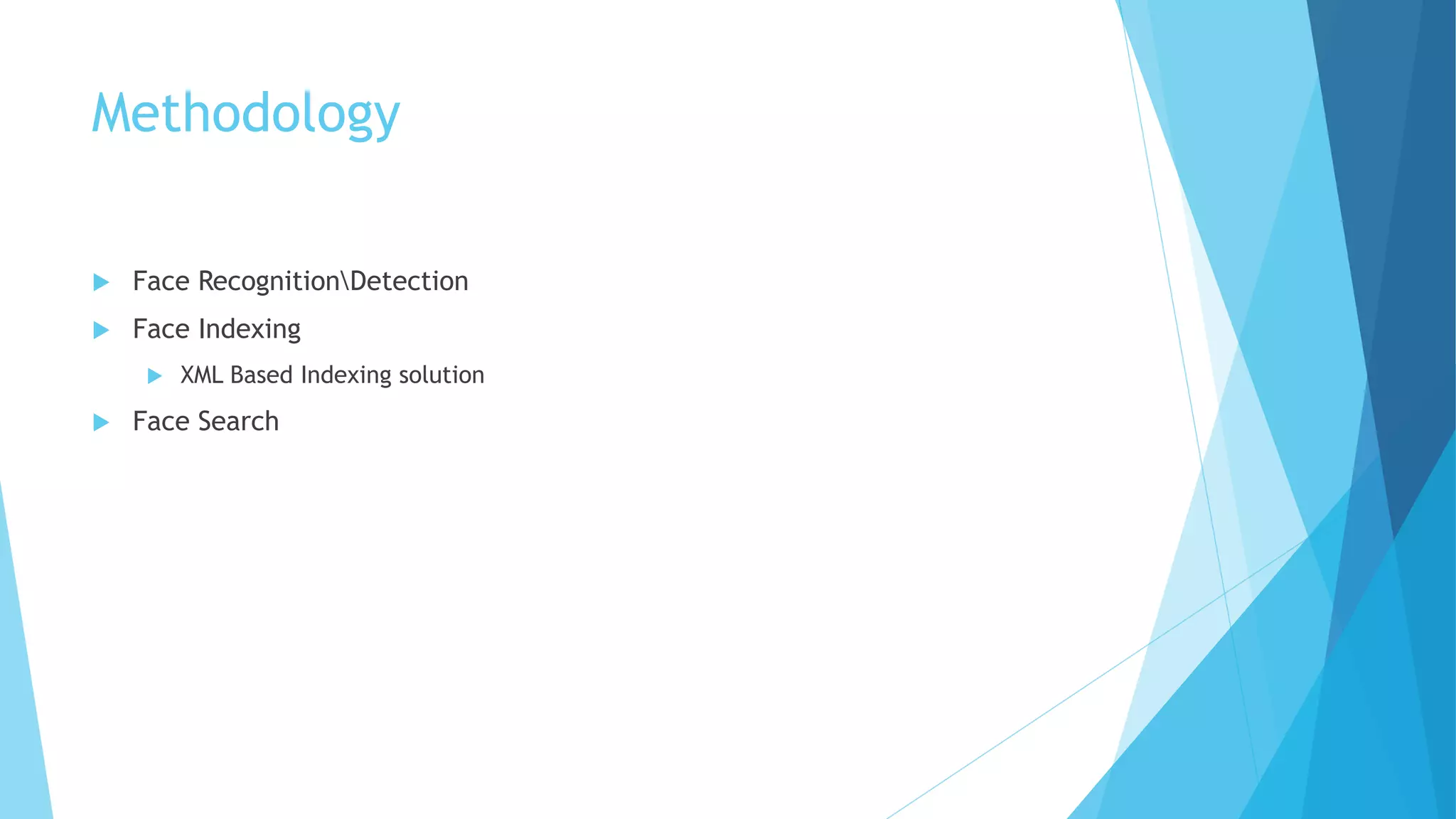Methodology
 Face RecognitionDetection
 Face Indexing
 XML Based Indexing solution
 Face Search
 