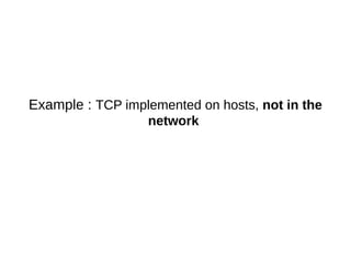 Example : TCP implemented on hosts, not in the
network
 