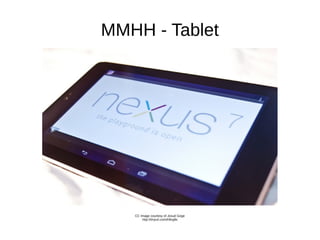 MMHH - Tablet
CC Image courtesy of Josué Goge
http://tinyurl.com/lr9ng9v
 