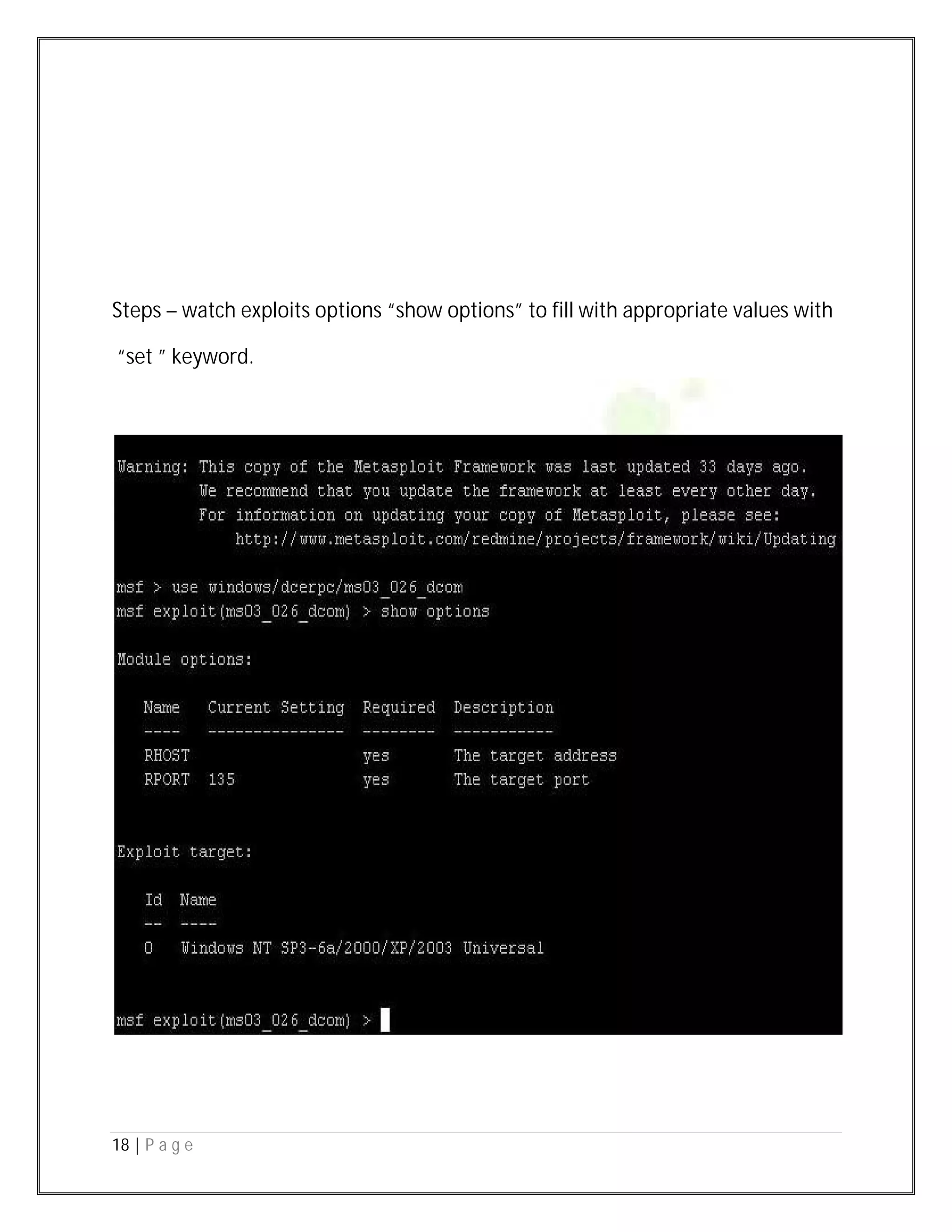 18 | P a g e
Steps – watch exploits options “show options” to fill with appropriate values with
“set ” keyword.
 
