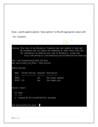 18 | P a g e
Steps – watch exploits options “show options” to fill with appropriate values with
“set ” keyword.
 
