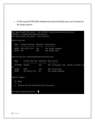 34 | P a g e
 In this step the PAYLOAD windows/meterpreter/bind_tcp is set to attack on
the target system.
 