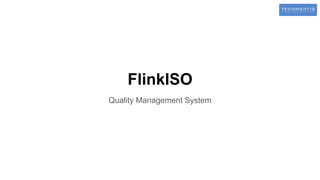 FlinkISO
Quality Management System
 