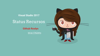 Status Recursos
bit.ly/1TKZAHc
Github Roslyn
Visual Studio 2017
 