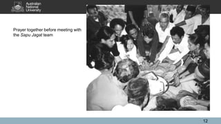 Prayer together before meeting with
the Sapu Jagat team
12
 