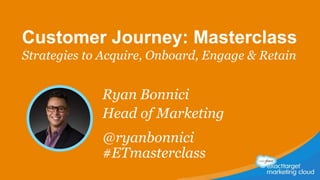 Customer Journey: Masterclass
Strategies to Acquire, Onboard, Engage & Retain
Ryan Bonnici
Head of Marketing
@ryanbonnici
#ETmasterclass
 
