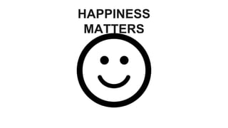 HAPPINESS
MATTERS
 