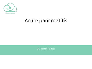 Acute pancreatitis
Dr. Ronak Raheja
 