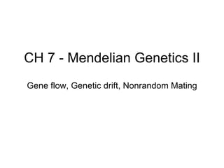 CH 7 - Mendelian Genetics II Gene flow, Genetic drift, Nonrandom Mating 