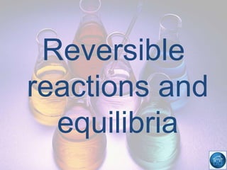 Reversible
reactions and
equilibria
 