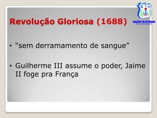 Revolução Gloriosa (1688)


• “sem derramamento de sangue”

• Guilherme III assume o poder, Jaime
  II foge pra França
 