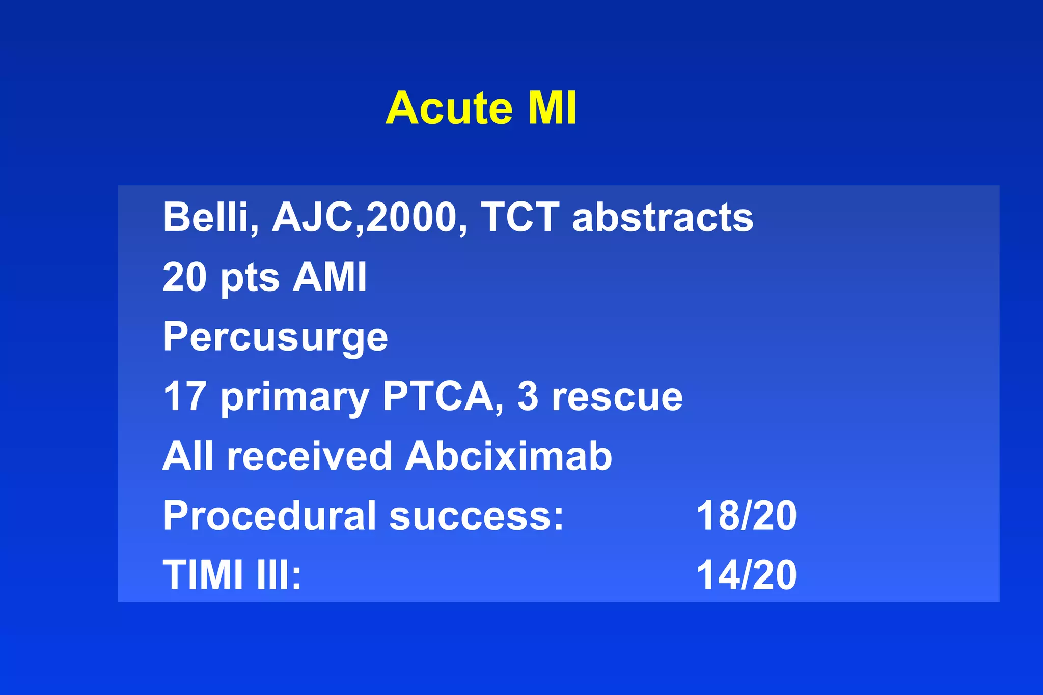 Acute MI
Belli, AJC,2000, TCT abstracts
20 pts AMI
Percusurge
17 primary PTCA, 3 rescue
All received Abciximab
Procedural success: 18/20
TIMI III: 14/20
 
