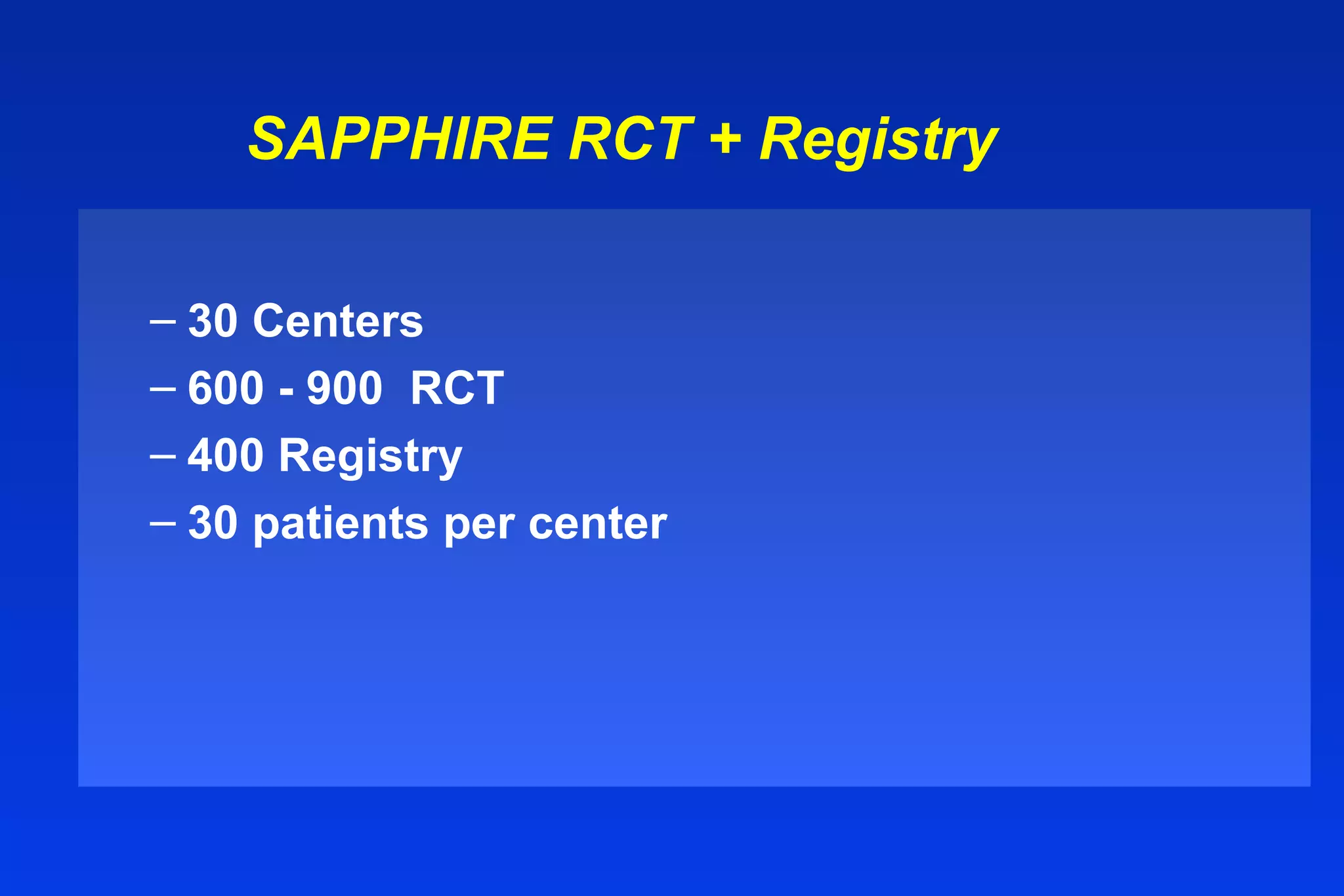 SAPPHIRE RCT + Registry
– 30 Centers
– 600 - 900 RCT
– 400 Registry
– 30 patients per center
 