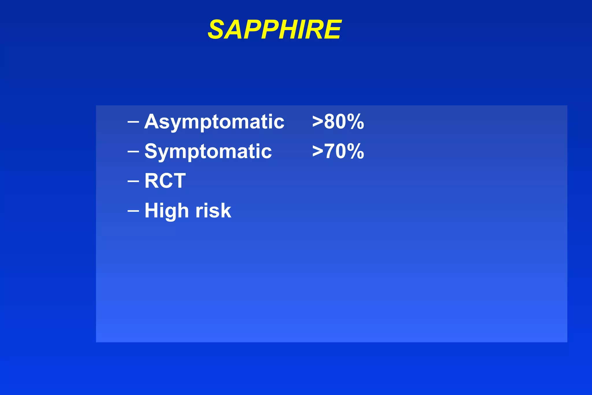 SAPPHIRE
– Asymptomatic >80%
– Symptomatic >70%
– RCT
– High risk
 