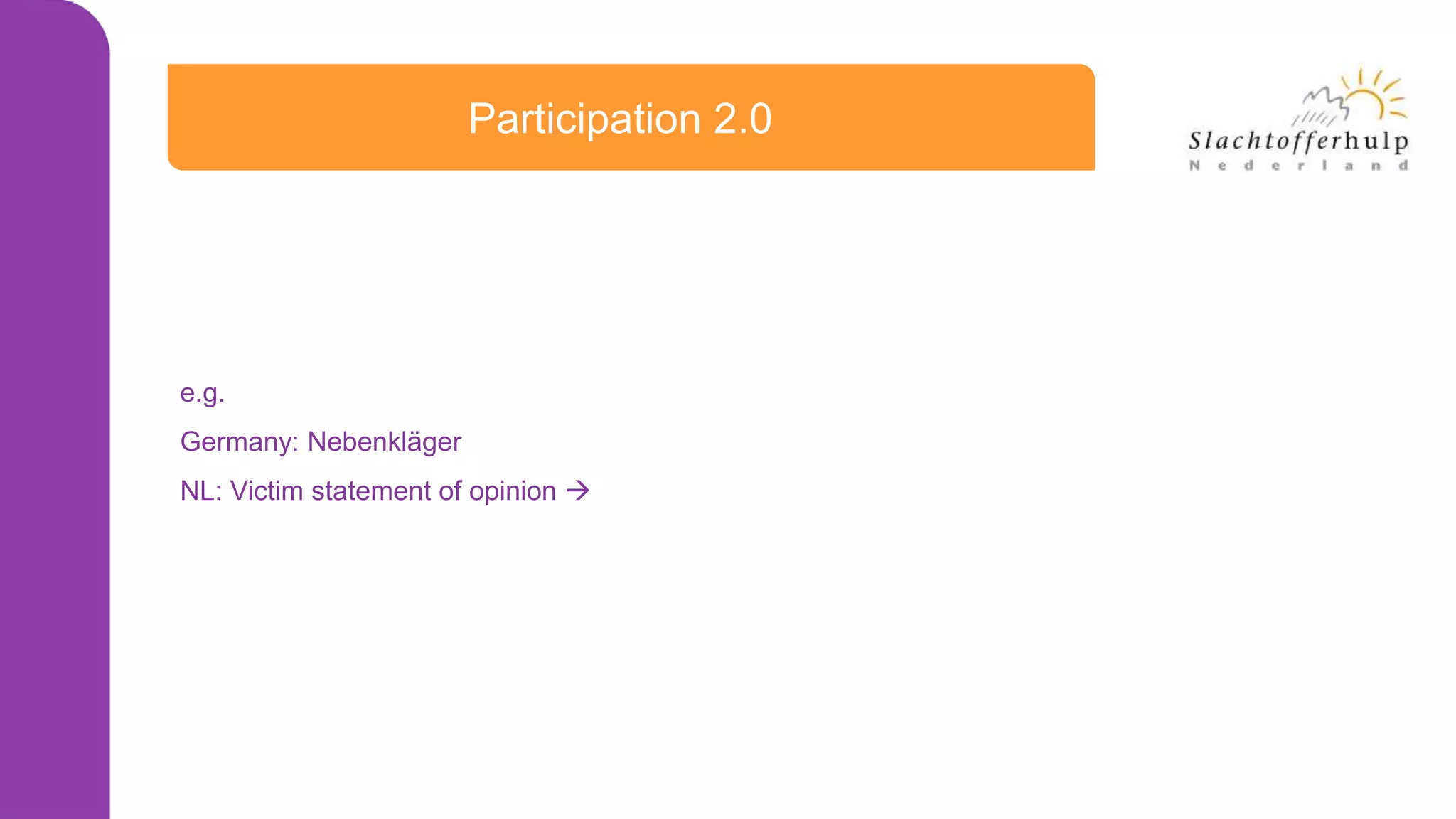 Participation 2.0
e.g.
Germany: Nebenkläger
NL: Victim statement of opinion 
 