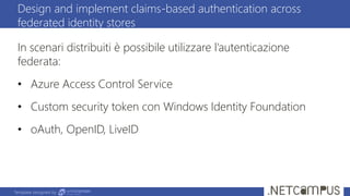 Template designed by
In scenari distribuiti è possibile utilizzare l’autenticazione
federata:
• Azure Access Control Servi...