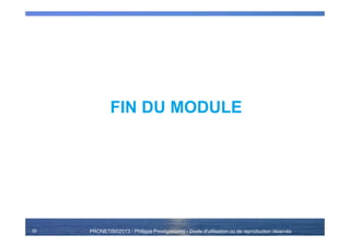 PRONETIS©2013 - Philippe Prestigiacomo - Droits d'utilisation ou de reproduction réservés
FIN DU MODULE
39
 