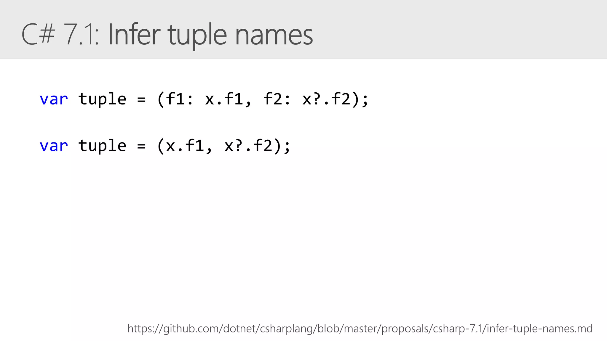 var tuple = (f1: x.f1, f2: x?.f2);
var tuple = (x.f1, x?.f2);
https://github.com/dotnet/csharplang/blob/master/proposals/csharp-7.1/infer-tuple-names.md
 