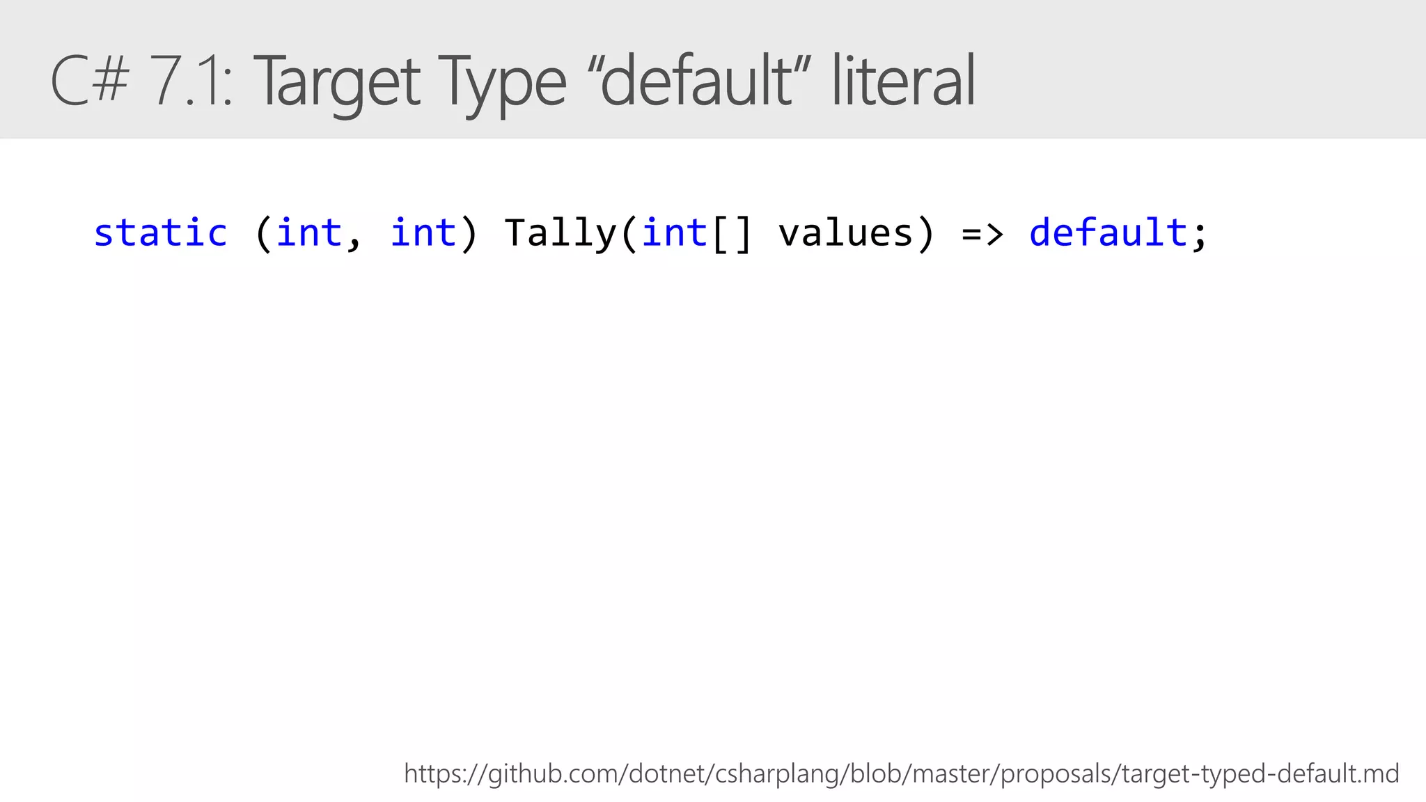 static (int, int) Tally(int[] values) => default;
https://github.com/dotnet/csharplang/blob/master/proposals/target-typed-default.md
 