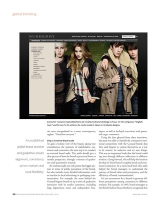 20 Communication World • November–December 2010 www.iabc.com/cw
global branding
ues were encapsulated in a more contemporary
tagline: “Good for everyone.”
Step 2: External brand audit
To gain a holistic view of the brand, taking into
consideration the opinions of stakeholders, cus-
tomers and consumers, the next step is to conduct
an external brand audit. The audit should give a
clear picture of how the brand is perceived from an
outside perspective, through a mixture of qualita-
tive and quantitative research.
An external audit not only paints the bigger pic-
ture in terms of public perception of the brand,
but also includes more detailed information, such
as reaction to local advertising or packaging com-
munication. For example, the team behind the
Gossard lingerie brand set up a series of qualitative
interviews with its retailer customers, including
large department stores and independent bou-
tiques, as well as in-depth interviews with poten-
tial target consumers.
Using the data gleaned from these interviews,
the team was able to identify the consumer’s emo-
tional connections with the Gossard brand: that
they used lingerie to express themselves, as a way
to be creative, be seductive and try new things.
This was an important hook that the brand could
tap into through different collections in different
markets. Going forward, this will help the business
develop its brand based on global needs and emo-
tional connectors. At a more local level, this audit
helped the brand managers to understand the
potency of brand values and perceptions, and the
efficiency of brand communication.
It’s not uncommon for a brand to generate dif-
ferent perceptions among consumers in different
markets. For example, in 1995, brand managers at
the British fashion house Burberry recognized that
An established
global brand position
and guidelines ensure
alignment, consistency
across markets and
local flexibility.
Consumer research inspired Burberry to revamp its brand strategy to focus on the company’s “English-
ness,” and to turn to its archives to create modern takes on its classic designs.
CWNovDec_p016-029_prep_CWNovDecp0029-039 10/18/10 12:14 PM Page 20
 
