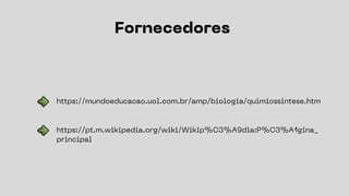 https://pt.m.wikipedia.org/wiki/Wikip%C3%A9dia:P%C3%A1gina_
principal
https://mundoeducacao.uol.com.br/amp/biologia/quimiossintese.htm
Fornecedores
 