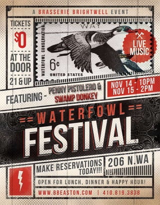 206N.Wa
makereservations
today!!!
www.bbeaston.com |410.819.3838
openforlunch,dinner&happyhour!
tickets
------
$0------
atthe
door------------
21&UP
Abrasseriebrightwellevent
festivalfestivalfestival==waterfowl==
Nov14-10pm
Nov15-2pm
FEATURING-
PennyPistolero&
Swampdonkey
Live
Music
 