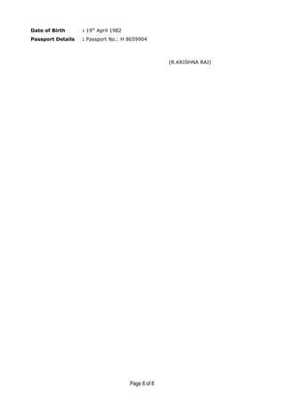 Date of Birth : 19th
April 1982
Passport Details : Passport No.: H 8659904
(R.KRISHNA RAJ)
Page 8 of 8
 