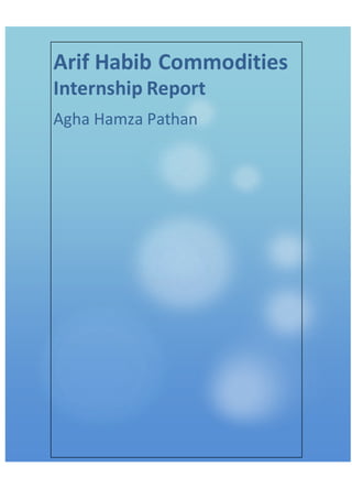Arif Habib Commodities
Internship Report
Agha Hamza Pathan
 