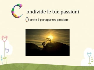 ondivide le tue passioni
herche à partager tes passions
 