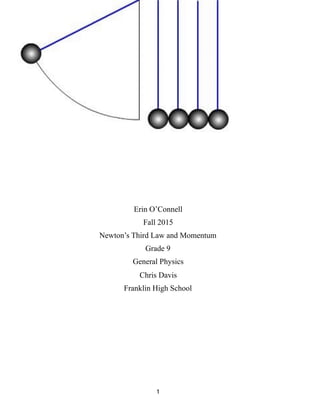 Erin O’Connell
Fall 2015
Newton’s Third Law and Momentum
Grade 9
General Physics
Chris Davis
Franklin High School
1
 