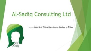 Al-Sadiq Consulting Ltd
-------Your Best Ethical Investment Advisor in China
 