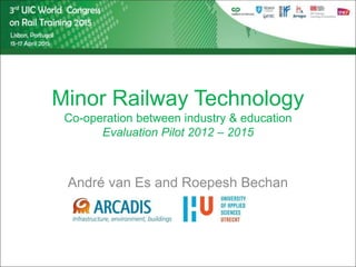 André van Es and Roepesh Bechan
Minor Railway Technology
Co-operation between industry & education
Evaluation Pilot 2012 – 2015
 