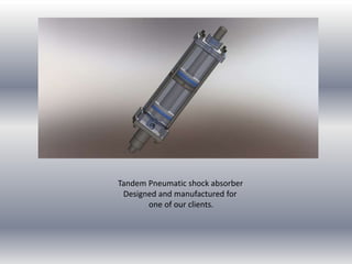 Tandem Pneumatic shock absorber
Designed and manufactured for
one of our clients.
 
