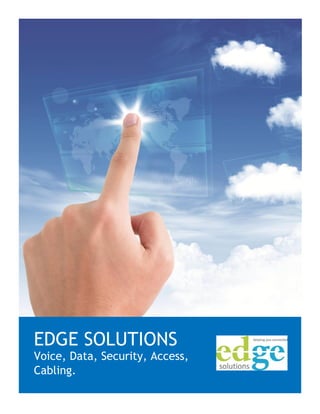 EDGE SOLUTIONS
Voice, Data, Security, Access,
Cabling.
 