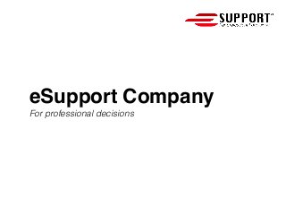 eSupport Company
For professional decisions
 