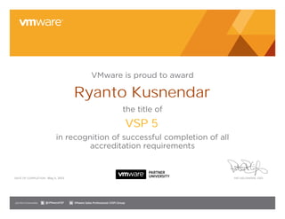 VMware is proud to award
the title of
in recognition of successful completion of all
accreditation requirements
DATE OF COMPLETION: PAT GELSINGER, CEO
Join the Communities: @VMwareVSP VMware Sales Professional (VSP) Group
Ryanto Kusnendar
VSP 5
May 5, 2013
 