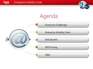 Enterprise Mobility Suite
Agenda
Enterprise Challenges
Enterprise Mobility Suite
EMS Benefit
EMS Pricing
Q&A
 