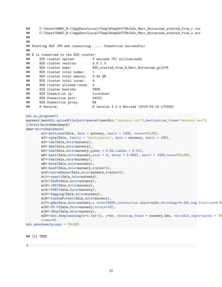 ## C:UsersMARC_B~1AppDataLocalTempRtmpUrf7Ob/h2o_Marc_Borowczak_started_from_r.out
## C:UsersMARC_B~1AppDataLocalTempRtmpUrf7Ob/h2o_Marc_Borowczak_started_from_r.err
##
##
## Starting H2O JVM and connecting: .... Connection successful!
##
## R is connected to the H2O cluster:
## H2O cluster uptime: 9 seconds 761 milliseconds
## H2O cluster version: 3.8.1.3
## H2O cluster name: H2O_started_from_R_Marc_Borowczak_gcl376
## H2O cluster total nodes: 1
## H2O cluster total memory: 3.44 GB
## H2O cluster total cores: 4
## H2O cluster allowed cores: 4
## H2O cluster healthy: TRUE
## H2O Connection ip: localhost
## H2O Connection port: 54321
## H2O Connection proxy: NA
## R Version: R version 3.2.4 Revised (2016-03-16 r70336)
h2o.no_progress()
nursery.hex=h2o.uploadFile(path=paste0(userdir,"/nursery.csv"),destination_frame="nursery.hex")
library(microbenchmark)
mbm<-microbenchmark(
m1<-multinom(fmla, data = nursery, maxit = 1200, trace=FALSE),
m2<-vglm(fmla, family = "multinomial", data = nursery, maxit = 100),
m3<-lda(fmla,data=nursery),
m4<-mda(fmla,data=nursery),
m5<-rda(fmla,data=nursery,gamma = 0.05,lambda = 0.01),
m6<-nnet(fmla,data=nursery,size = 4, decay = 0.0001, maxit = 1200,trace=FALSE),
m7<-fda(fmla,data=nursery),
m8<-ksvm(fmla,data=nursery),
m9<-knn3(fmla,data=nursery,k=nlev+1),
m10<-naiveBayes(fmla,data=nursery,k=nlev+1),
m11<-rpart(fmla,data=nursery),
m12<-OneR(fmla,data=nursery),
m13<-J48(fmla,data=nursery),
m14<-PART(fmla,data=nursery),
m15<-bagging(fmla,data=nursery),
m16<-randomForest(fmla,data=nursery),
m17<-gbm(fmla,data=nursery,n.trees=5000,interaction.depth=nlev,shrinkage=0.001,bag.fraction=0.8,
m18<-C5.0(fmla,data=nursery,trials=10),
m19<-JRip(fmla,data=nursery),
m20<-h2o.deeplearning(x=1:(nv-1), y=nv, training_frame = nursery.hex, variable_importances = TRU
times=5)
h2o.shutdown(prompt = FALSE)
## [1] TRUE
#
22
 