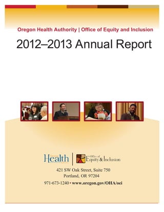 2012–2013 Annual Report
Oregon Health Authority | Office of Equity and Inclusion
421 SW Oak Street, Suite 750
Portland, OR 97204
971-673-1240 • www.oregon.gov/OHA/oei
 