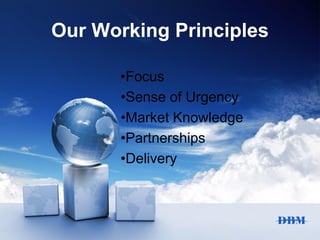Our Working Principles
•Focus
•Sense of Urgency
•Market Knowledge
•Partnerships
•Delivery
 